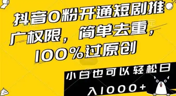抖音0粉开通短剧推广权限,简单去重,100%过原创,小白也可以轻松日入1000+【揭秘】